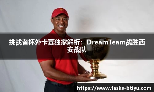 挑战者杯外卡赛独家解析：DreamTeam战胜西安战队